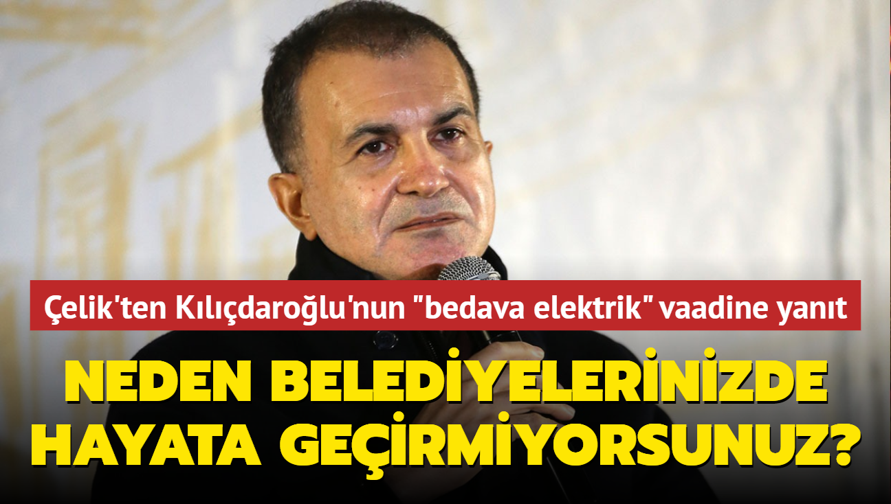 Ömer Çelik'ten Kılıçdaroğlu'nun bedava elektrik vaadine yanıt: Neden kendi belediyelerinizde hayata geçirmiyorsunuz"