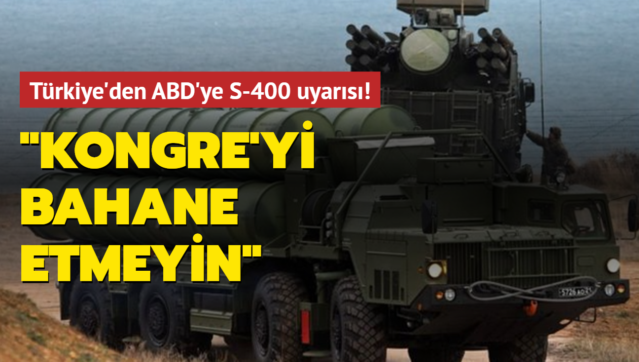 Trkiye'den ABD'ye S-400 uyars: Kongre'yi bahane etmeyin