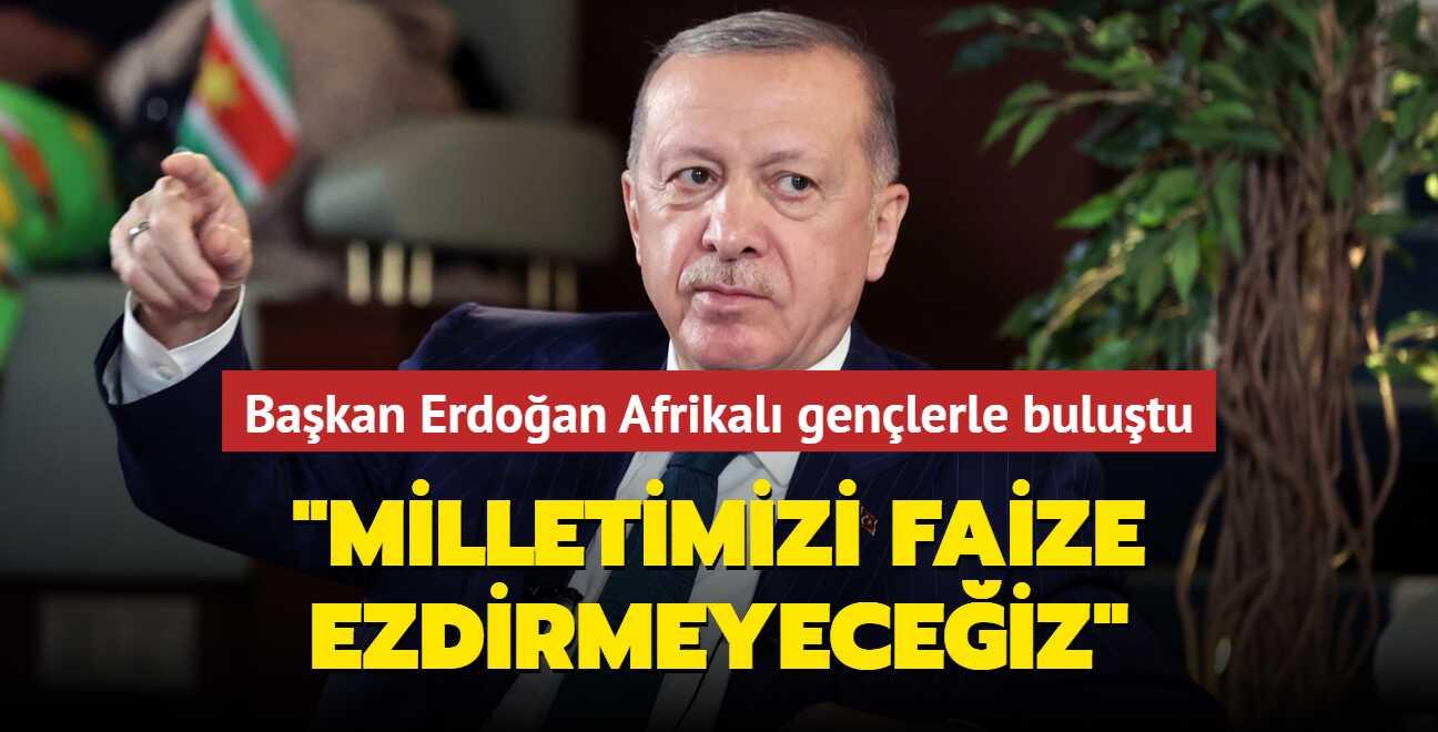 Başkan Erdoğan'dan Afrikalı gençlerle buluşma... "Milletimizi faize ezdirmeyeceğiz"