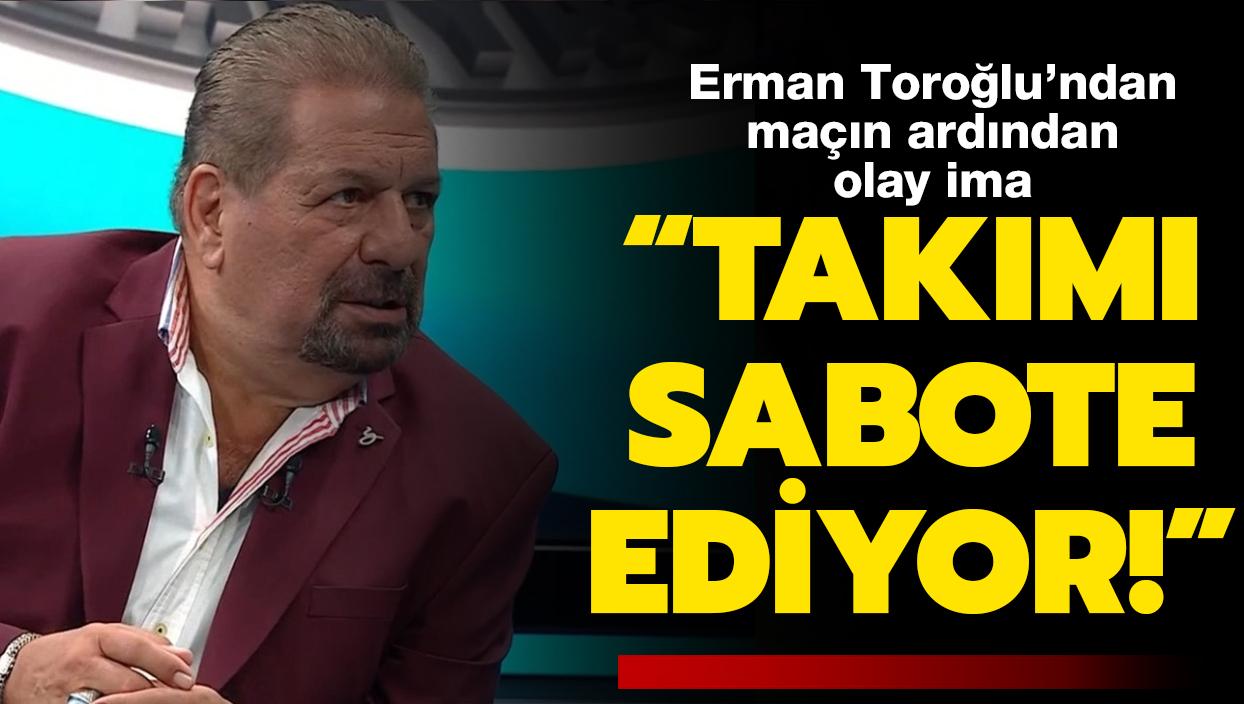 Erman Torolu'ndan olay ima: Fenerbahe'yi sabote ediyor