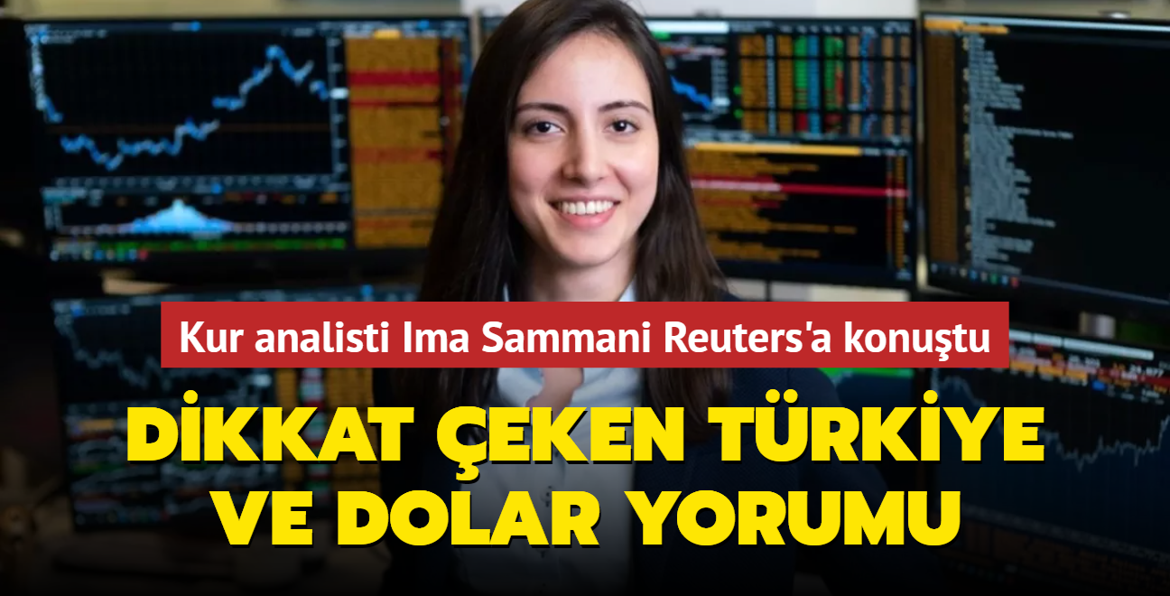 Kur analisti Ima Sammani Reuters'a konutu... Dikkat eken Trkiye ve dolar yorumu