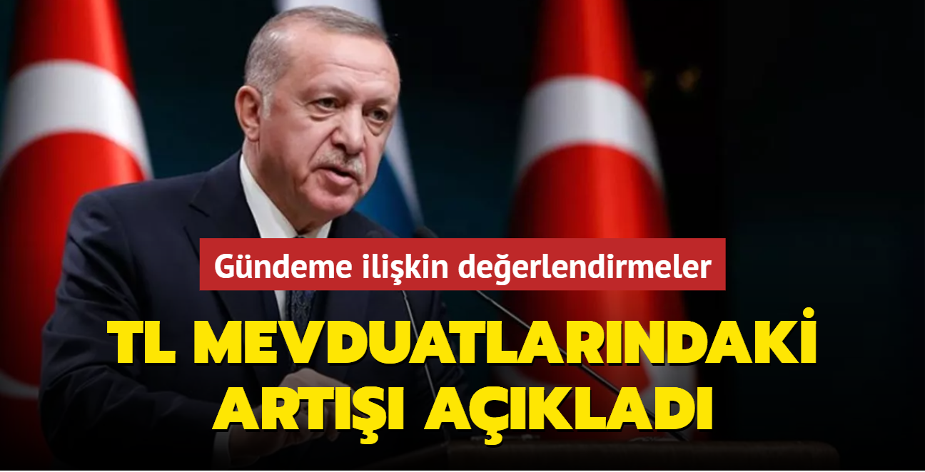 Başkan Erdoğan'dan gündeme ilişkin açıklamalar: TL mevduatı 23,8 milyarın üzerinde arttı