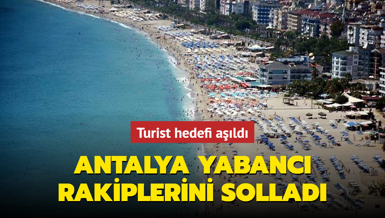 Antalya yabancı rakiplerini solladı... Turist hedefi aşıldı