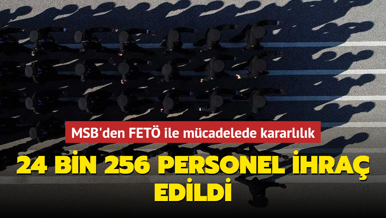 MSB'den FETÖ ile mücadelede kararlılık... 24 bin 256 personel ihraç edildi