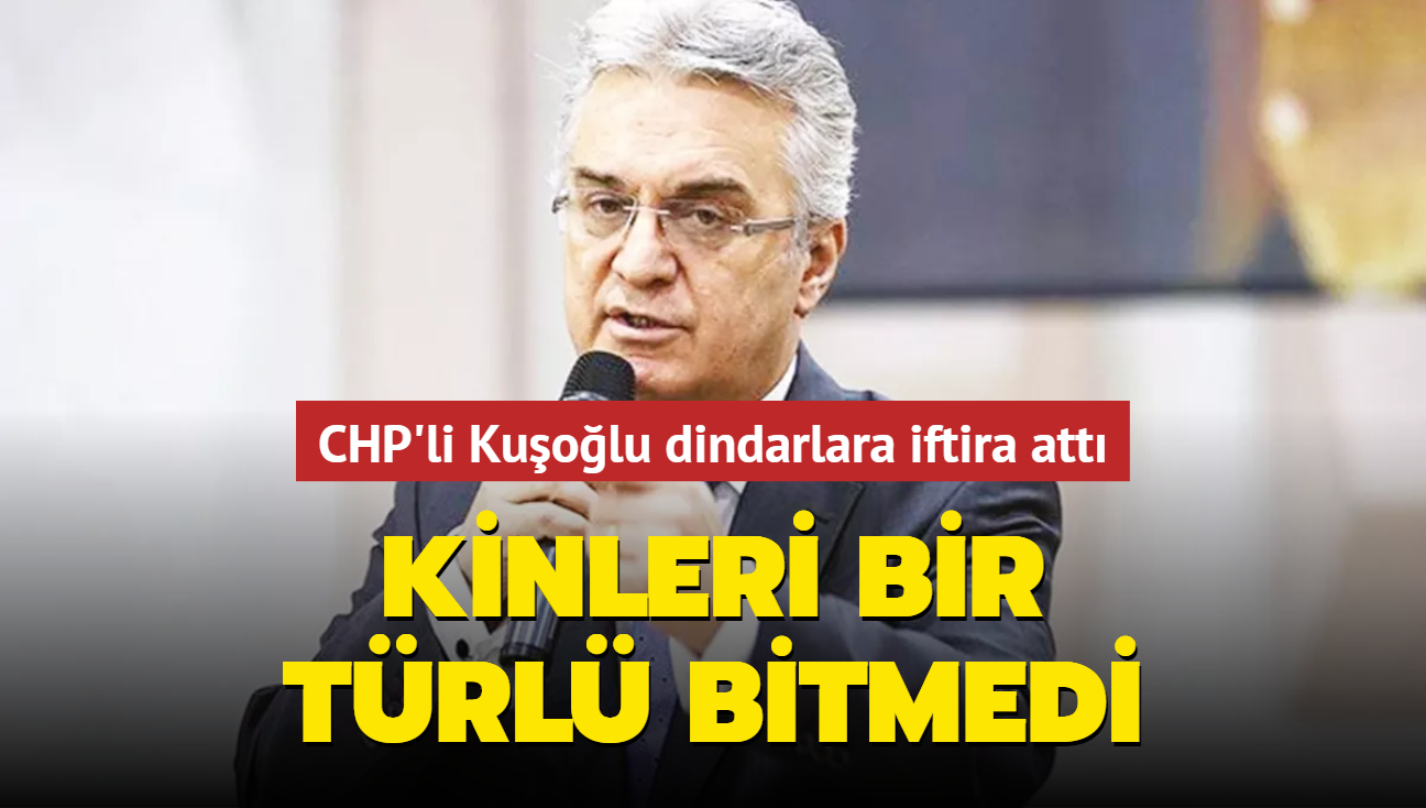 Kinleri bir türlü bitmedi! CHP'li Kuşoğlu dindarlara iftira attı