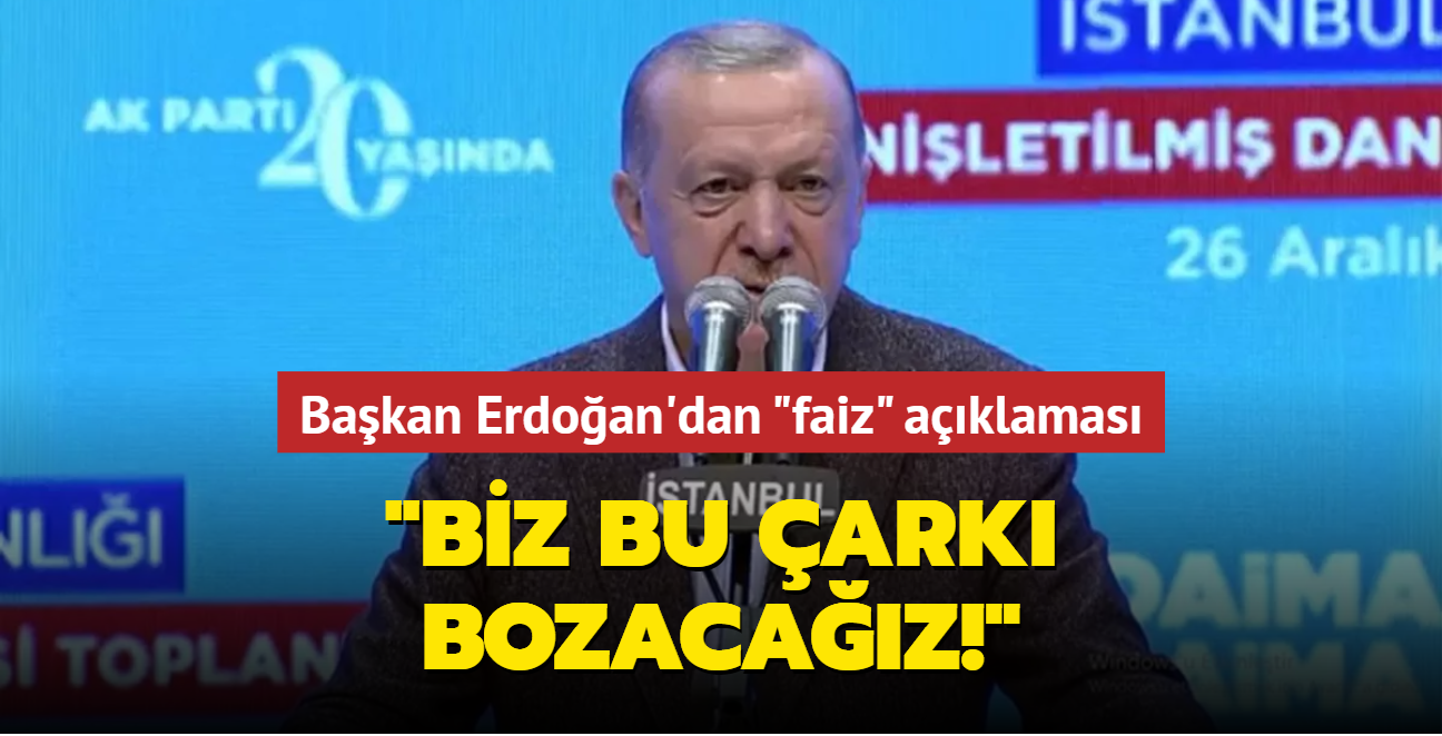 Başkan Erdoğan "Faiz zengini daha zengin yapar" dedi ve ekledi: Biz bu çarkı bozacağız!