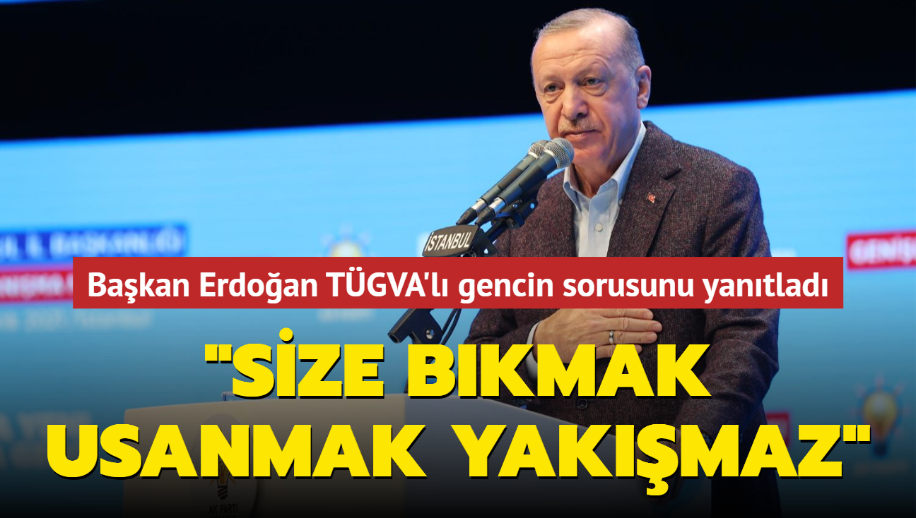 Başkan Erdoğan TÜGVA'lı gencin sorusunu yanıtladı: Size bıkmak usanmak yakışmaz