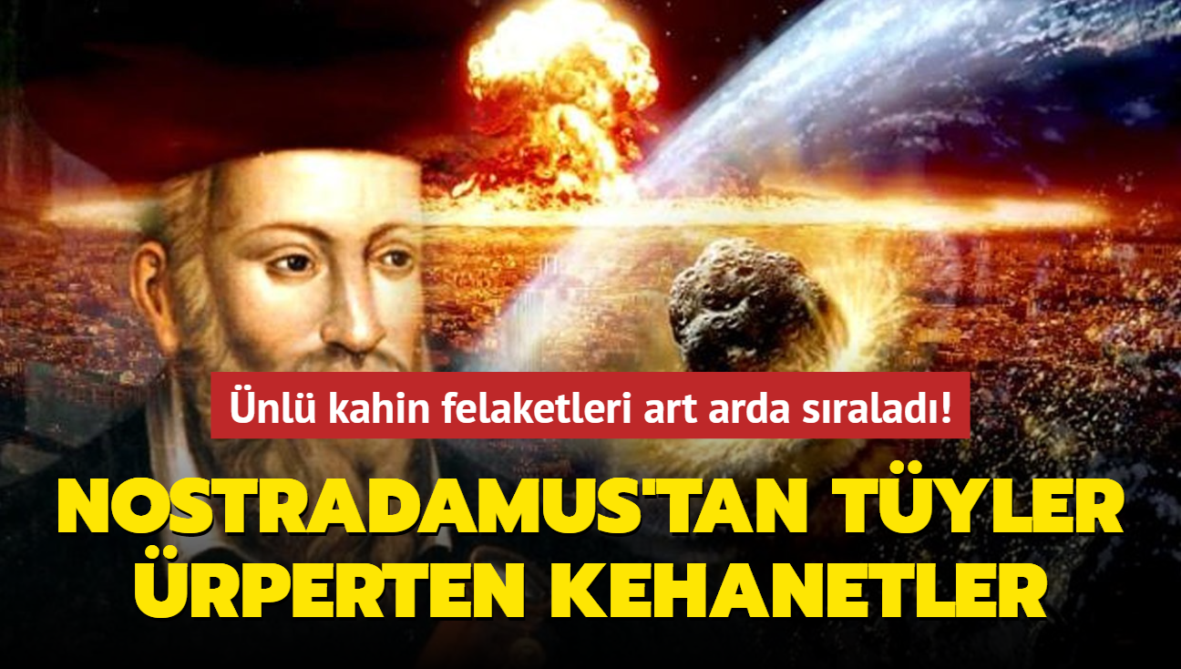 Nostradamus'tan tüyler ürperten 2022 kehanetleri... Felaketleri art arda sıraladı!
