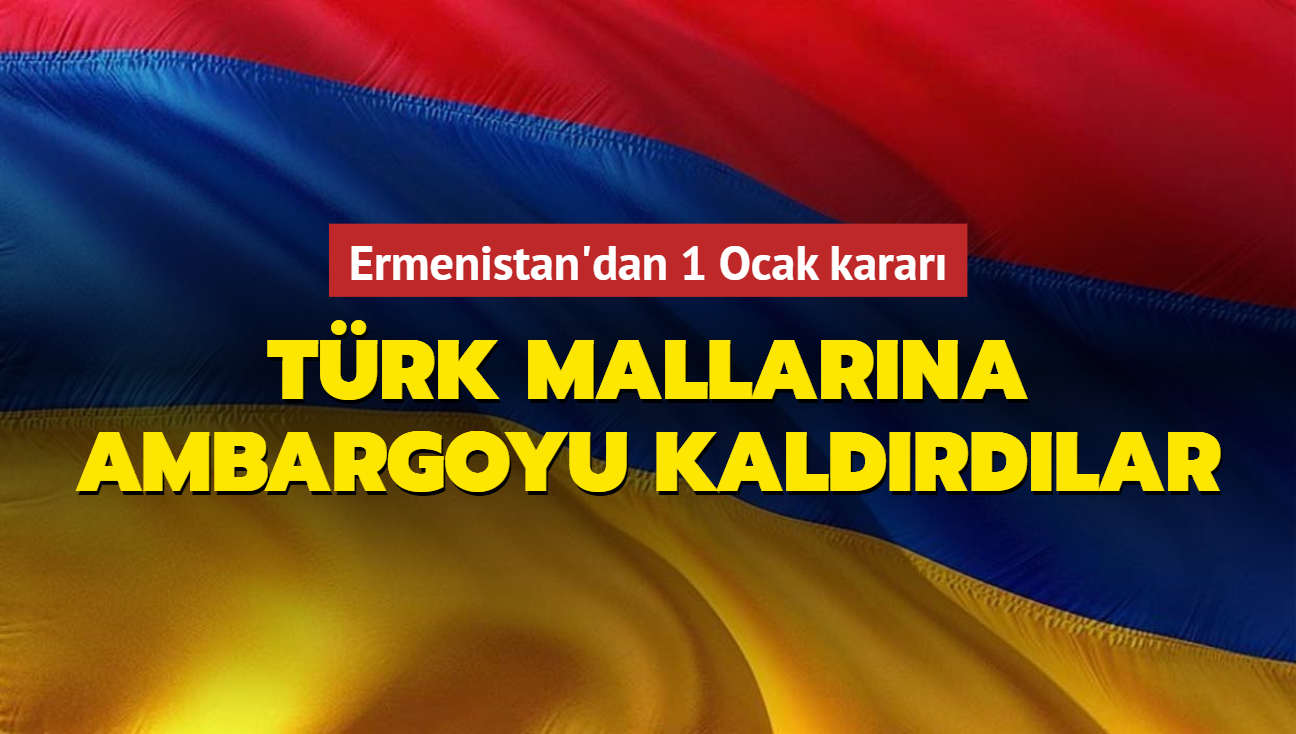 Ermenistan Türk mallarına ambargoyu kaldırdı