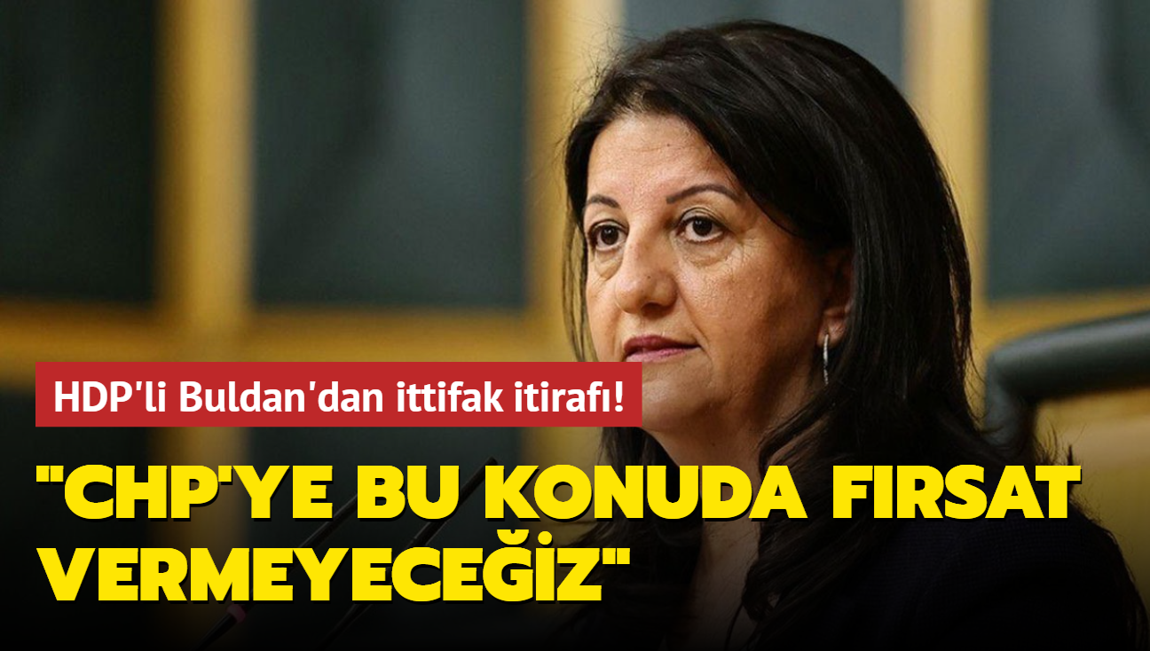HDP'li Buldan'dan ittifak itirafı! "CHP'ye bu konuda fırsat vermeyeceğiz"