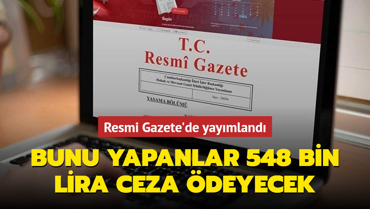 Resmi Gazete'de yayımlandı: Bunu yapanlar 548 bin lira ceza ödeyecek