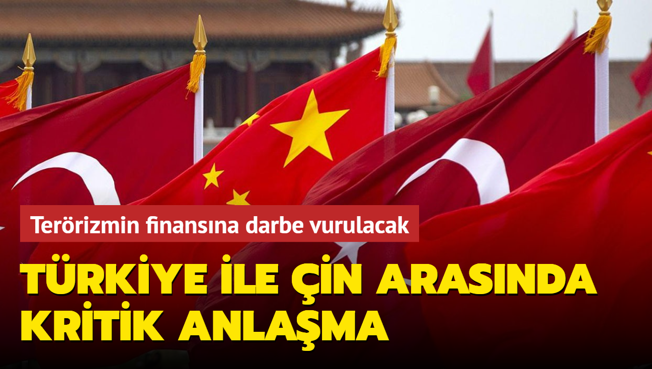 Türkiye ile Çin arasında kritik anlaşma! Terörizmin finansına darbe vurulacak