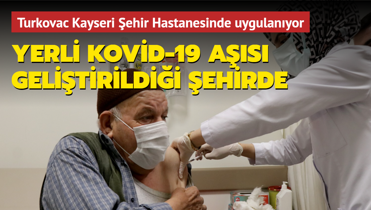 Yerli Kovid-19 aşısı, geliştirildiği şehirde... Turkovac Kayseri Şehir Hastanesinde uygulanıyor