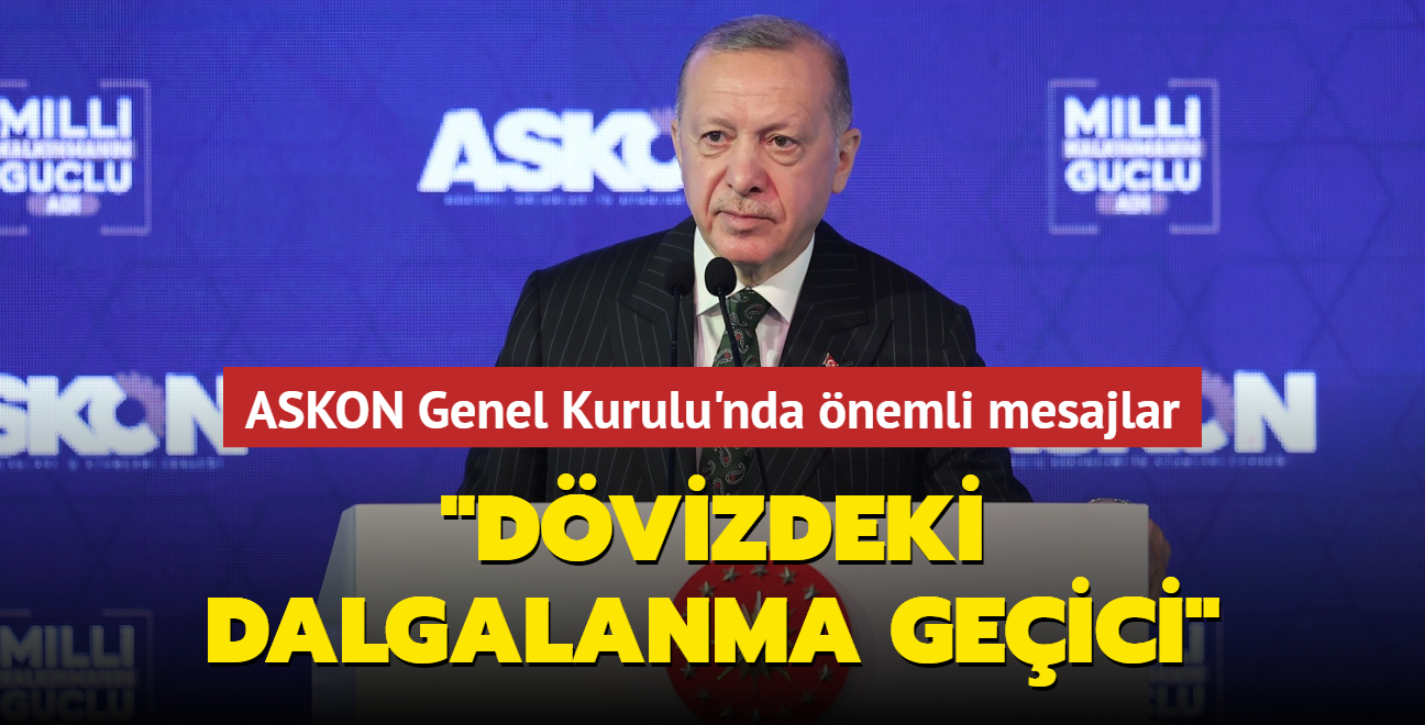 Başkan Erdoğan'dan ASKON Genel Kurulu'nda önemli mesajlar: Dövizdeki dalgalanma geçici bir durum