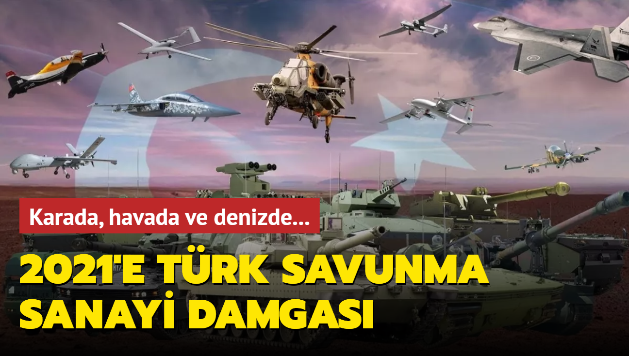 Karada, havada ve denizde... 2021'e Türk savunma sanayi damgası