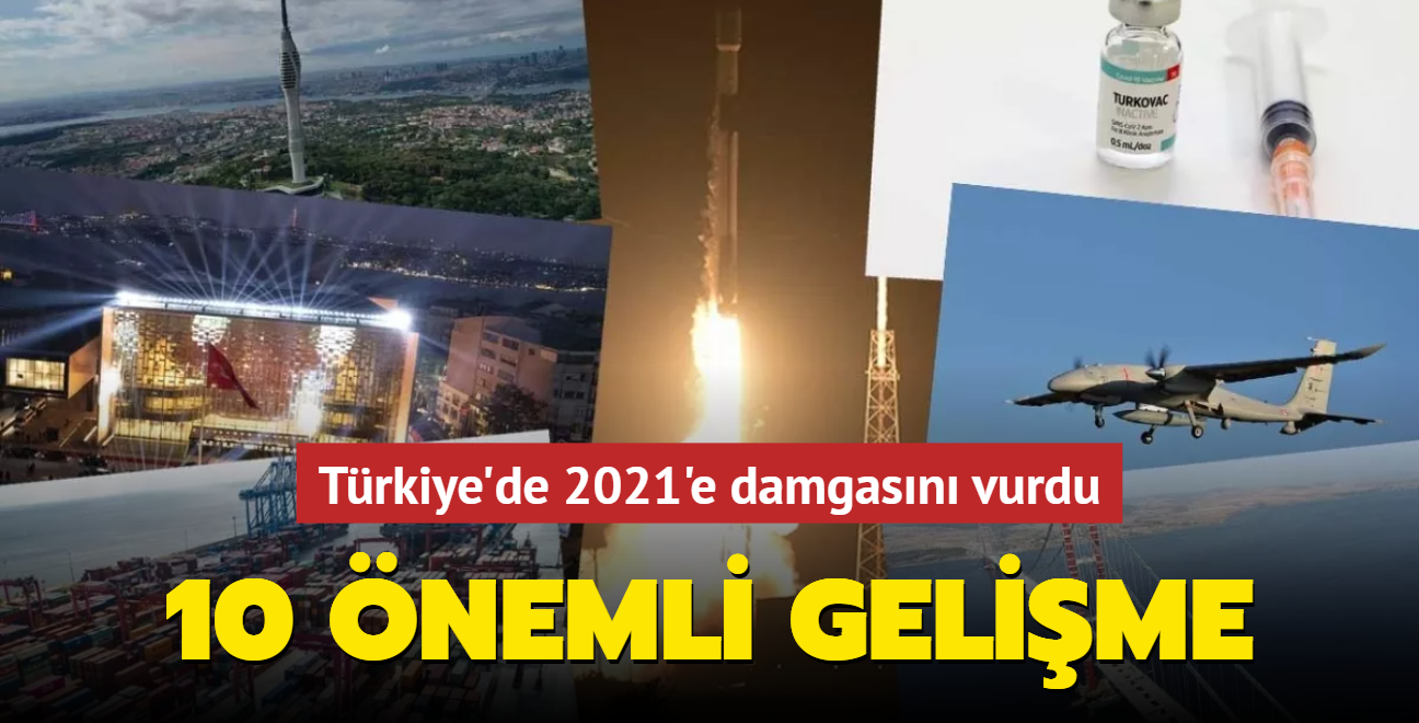 Türkiye'de 2021'e damgasını vuran 10 önemli gelişme