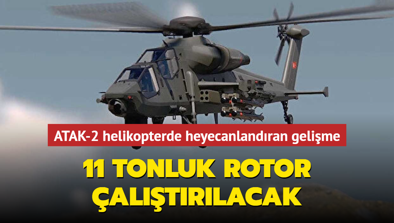 ATAK-2 helikopterde heyecanlandıran gelişme: 11 tonluk rotor çalıştırılacak