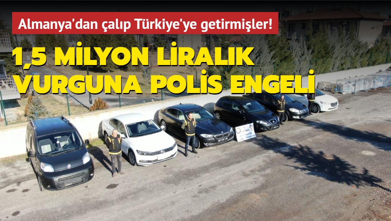 Almanya'dan çalıp Türkiye'ye getirmişler! 1,5 milyon liralık vurguna polis engeli