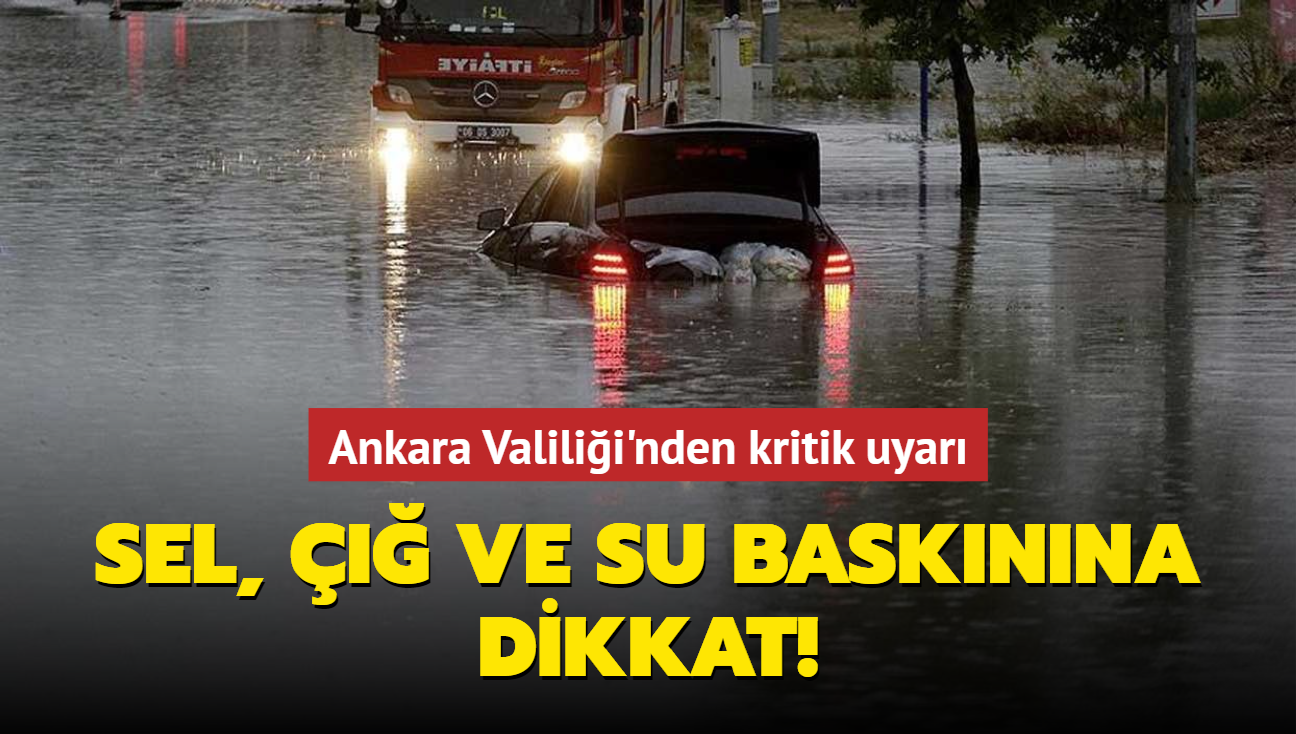 Ankara Valilii'nden kritik uyar: Sel,  ve su basknna dikkat!