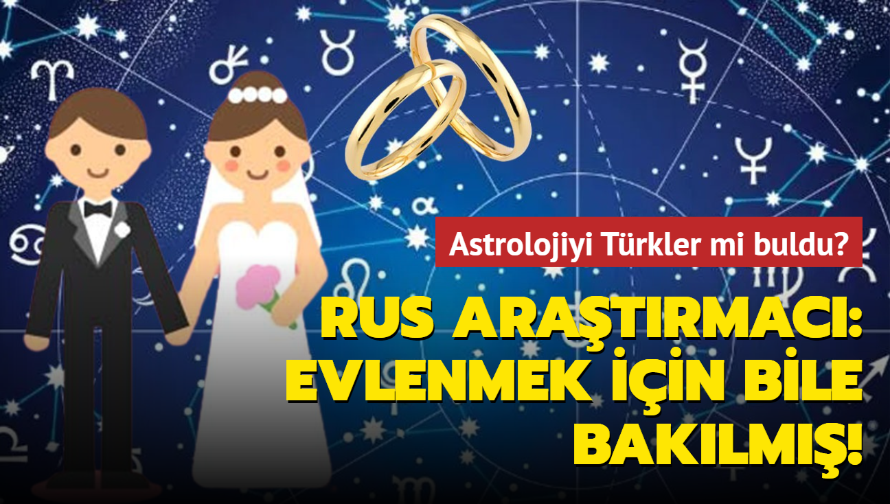 Astrolojiyi Trkler mi buldu" Rus aratrmac aklad: Evlenmek iin bile baklm! 