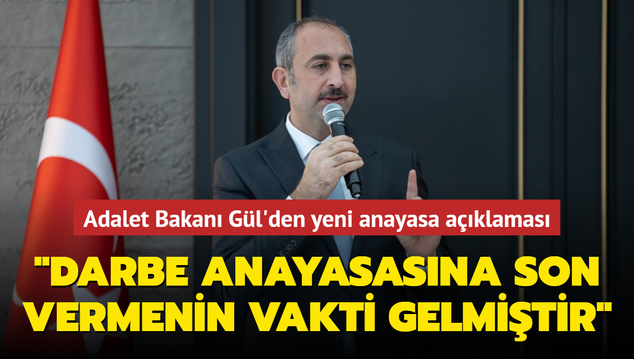 Adalet Bakanı Gül'den yeni anayasa açıklaması: Darbe anayasasına son vermenin vakti gelmiştir