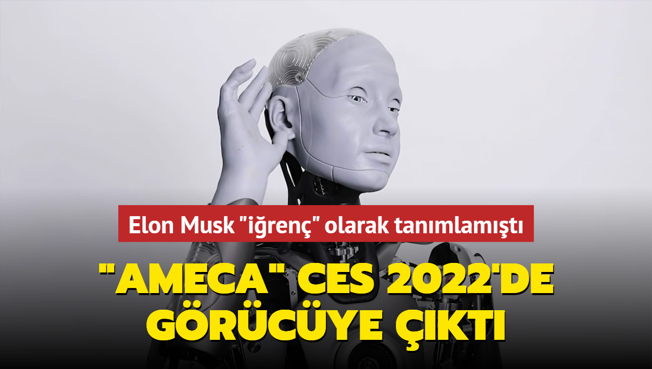 Elon Musk "iğrenç" olarak tanımlamıştı... Ameca CES 2022'de görücüye çıktı