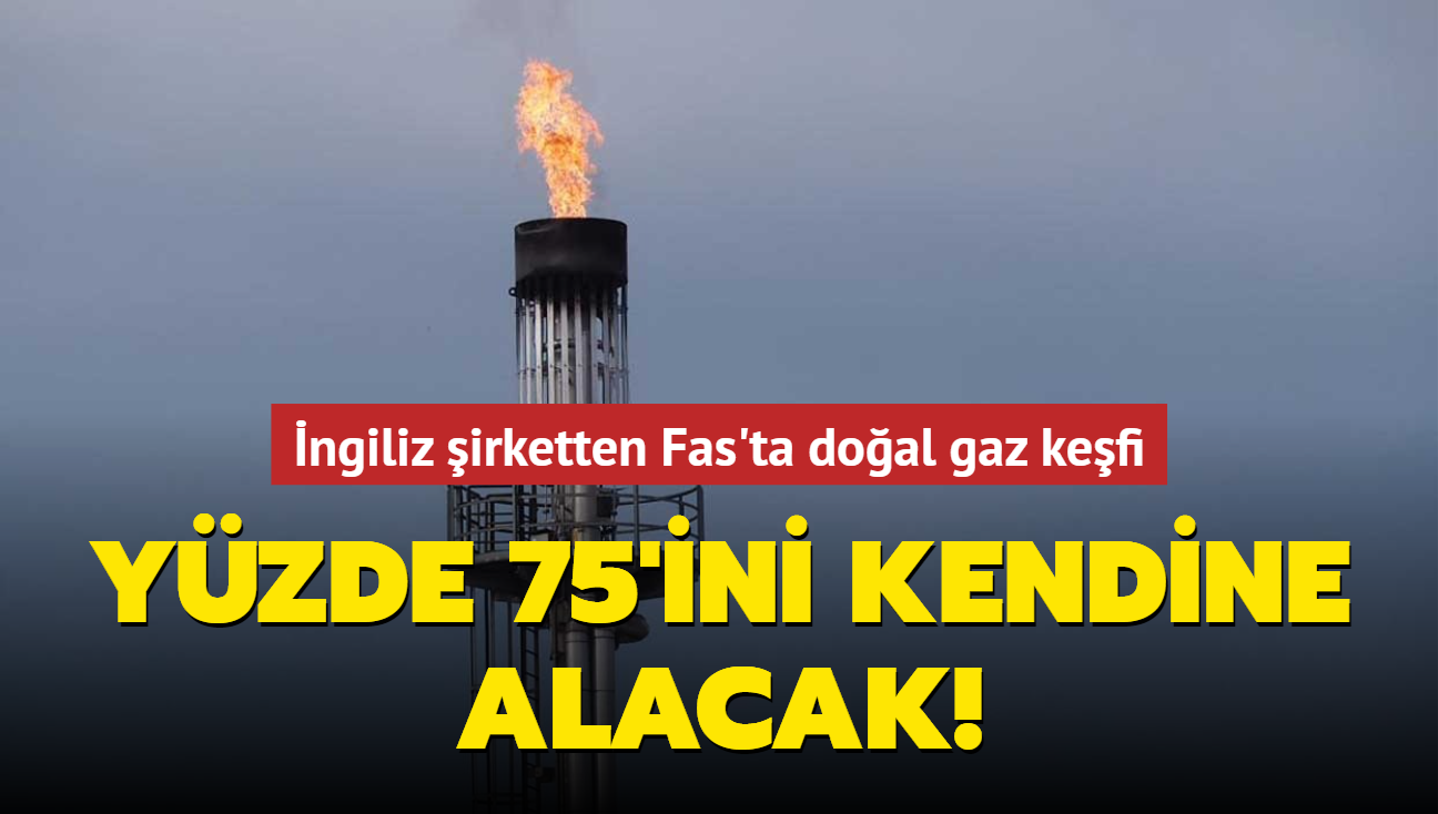 İngiliz şirketten Fas'ta doğal gaz keşfi... Yüzde 75'ini kendine alacak!