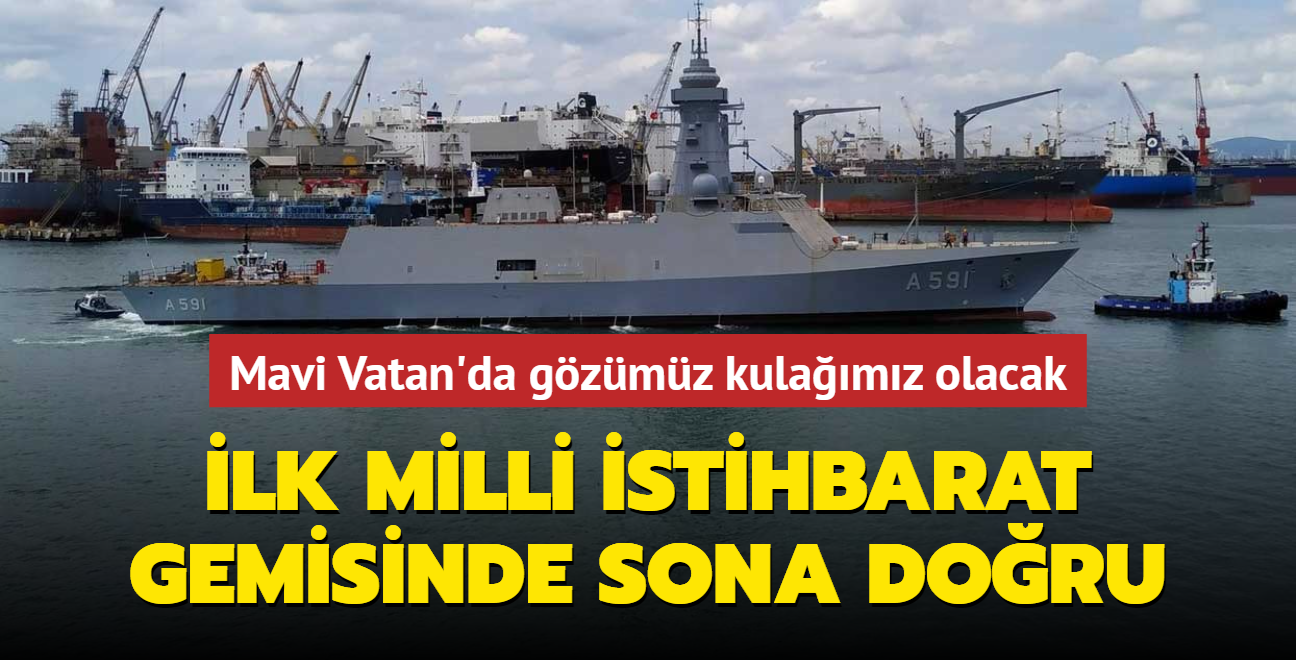 Mavi Vatan'da gözümüz kulağımız olacak... Türkiye'nin ilk milli istihbarat gemisi envantere giriyor