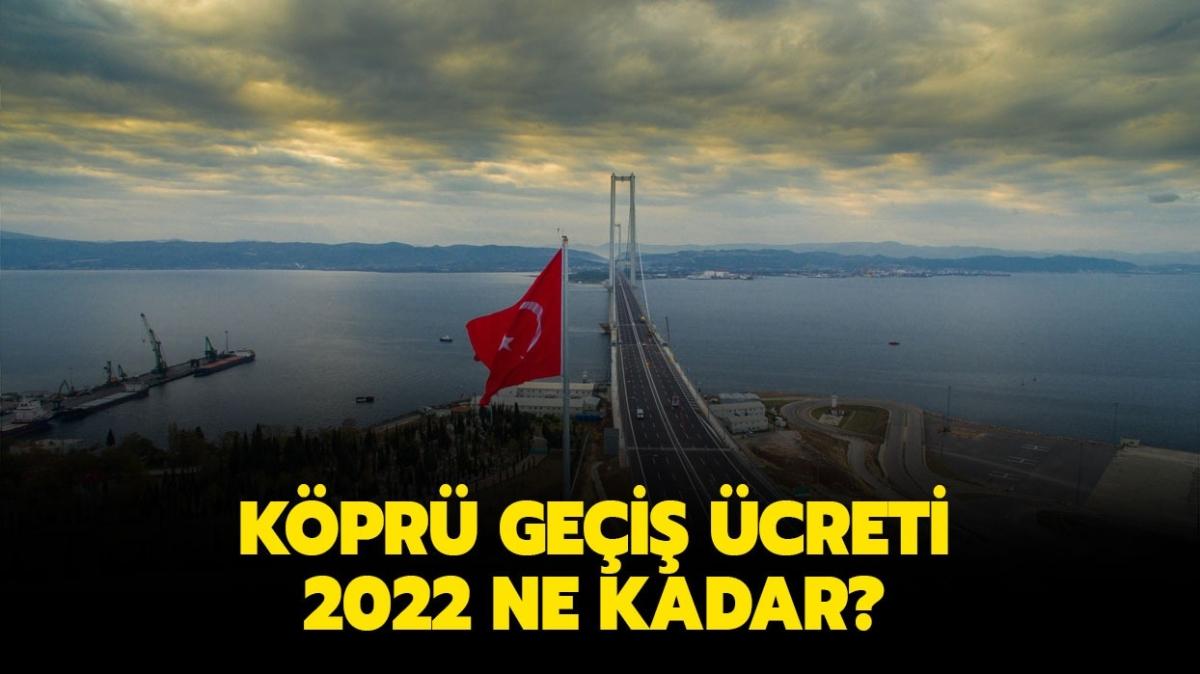 Köprü geçiş ücreti 2022 ne kadar oldu" İşte Osmangazi, FSM, 15 Temmuz köprü geçiş ücreti... 