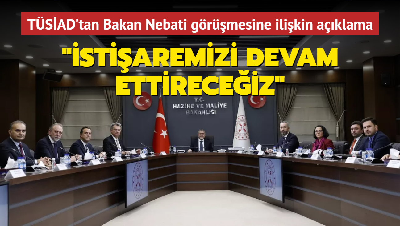 TÜSİAD'tan Bakan Nebati görüşmesine ilişkin açıklama: İstişaremizi devam ettireceğiz