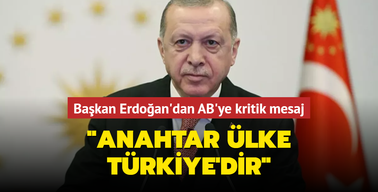 Başkan Erdoğan'dan AB'ye kritik mesaj: Anahtar ülke Türkiye'dir