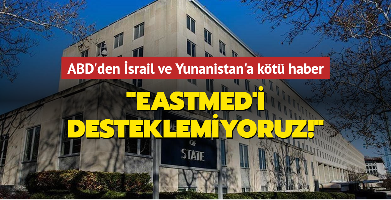 ABD'den srail ve Yunanistan'a kt haber: EastMed'i desteklemiyoruz!