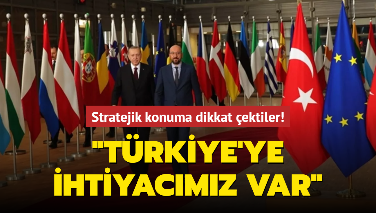 Stratejik konuma dikkat çektiler: Türkiye'ye ihtiyacımız var