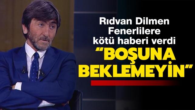 Rıdvan Dilmen, Fenerbahçelilere kötü haberi verdi: Boşuna beklemeyin