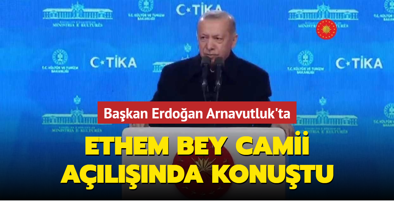 Başkan Erdoğan Arnavutluk'ta...  Ethem Bey Camii açılışında konuştu