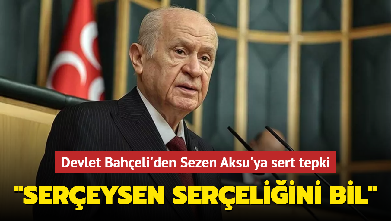 Devlet Bahçeli'den Sezen Aksu'ya tepki: Serçeysen serçeliğini bil