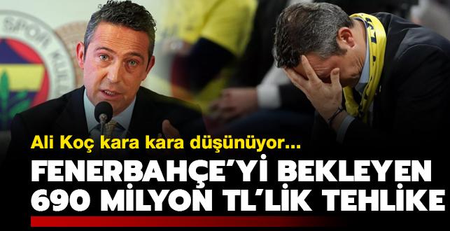 Fenerbahçe'yi bekleyen 690 milyon liralık büyük tehlike! Ali Koç kara kara düşünüyor