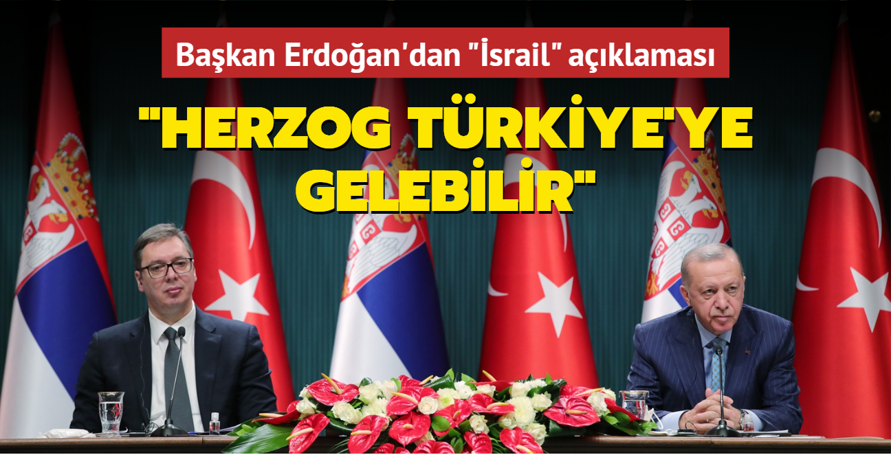 Başkan Erdoğan'dan İsrail açıklaması: Herzog Türkiye'ye gelebilir