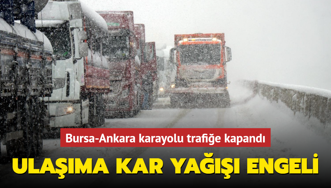 Ulaşıma kar yağışı engeli... Bursa-Ankara karayolu trafiğe kapandı
