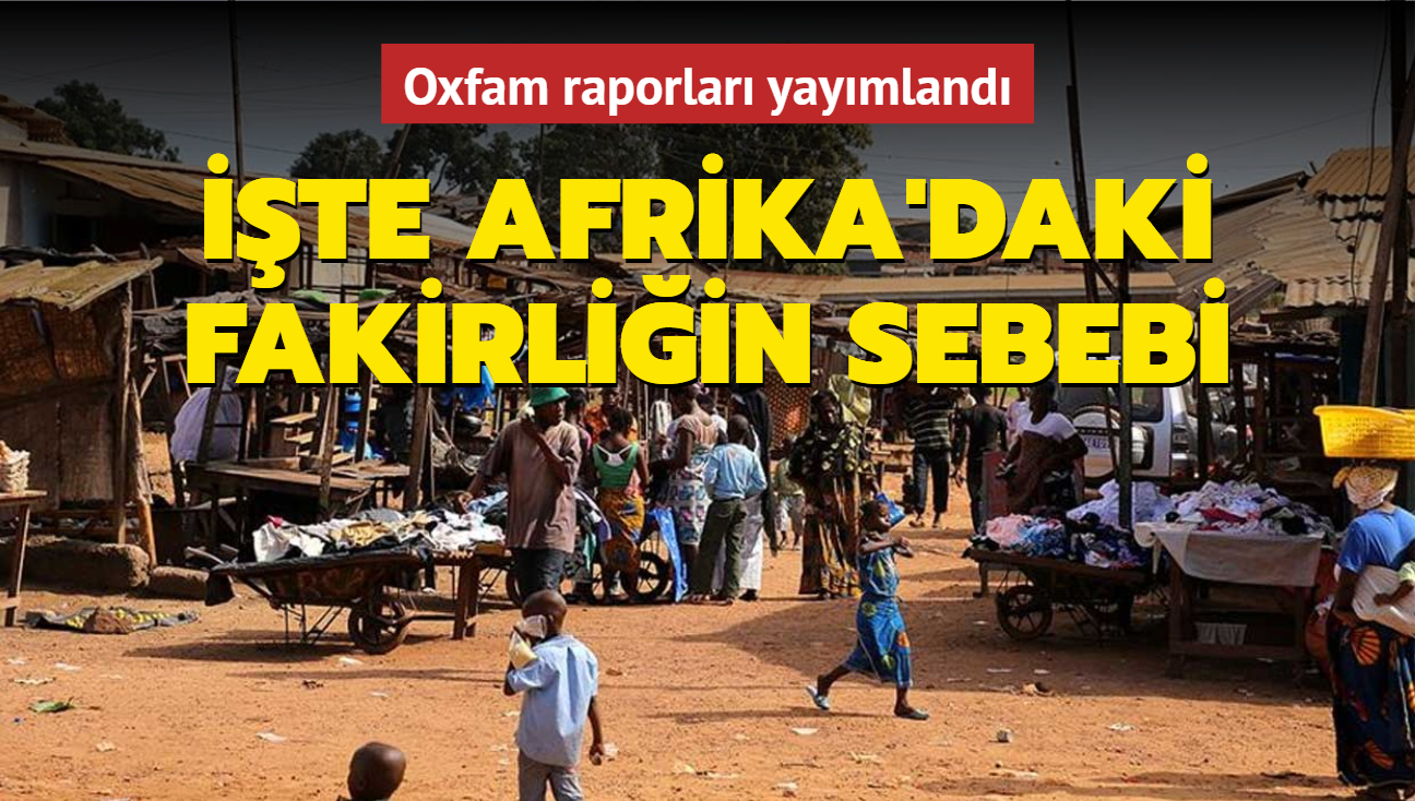Oxfam raporları yayımlandı: İşte Afrika'daki fakirliğin sebebi