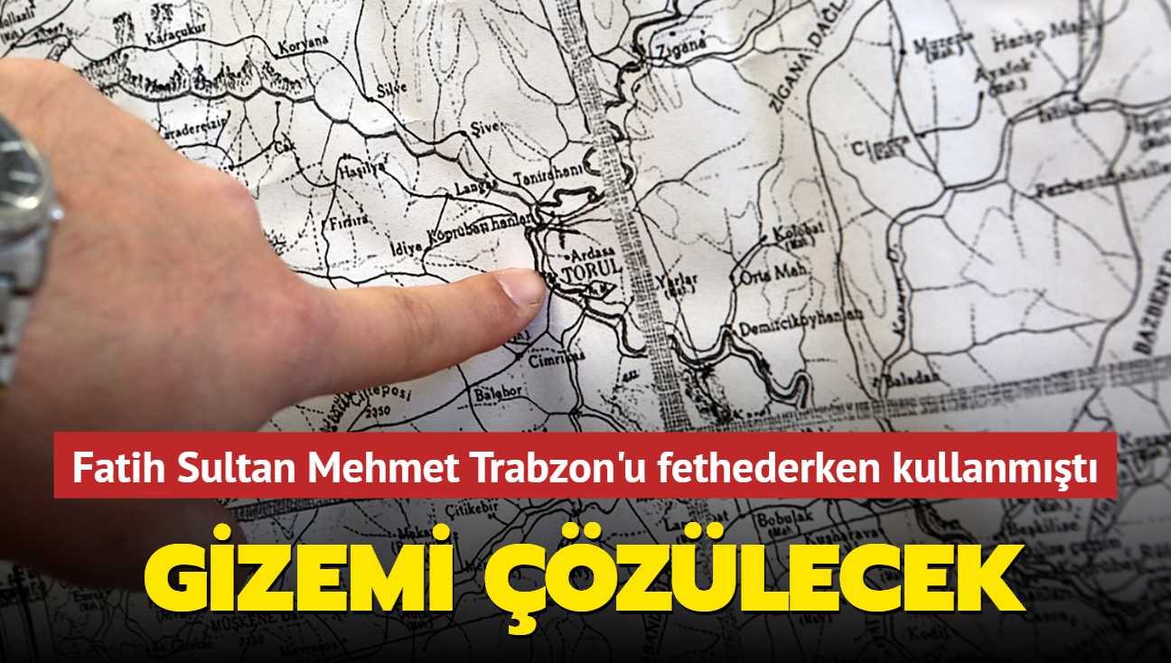 Fatih Sultan Mehmet Trabzon'u fethederken kullanmıştı... Fetih rotası için çalışma başladı