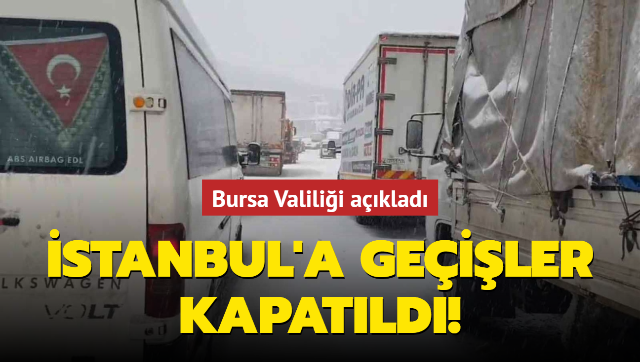 Bursa Valiliği açıkladı: İstanbul'a geçişler kapatıldı
