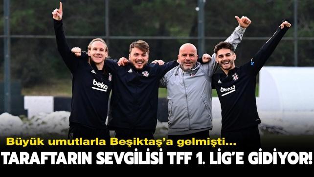 Büyük umutlarla Beşiktaş'a transfer olmuştu... Taraftarın sevgilisi TFF 1. Lig'e gidiyor