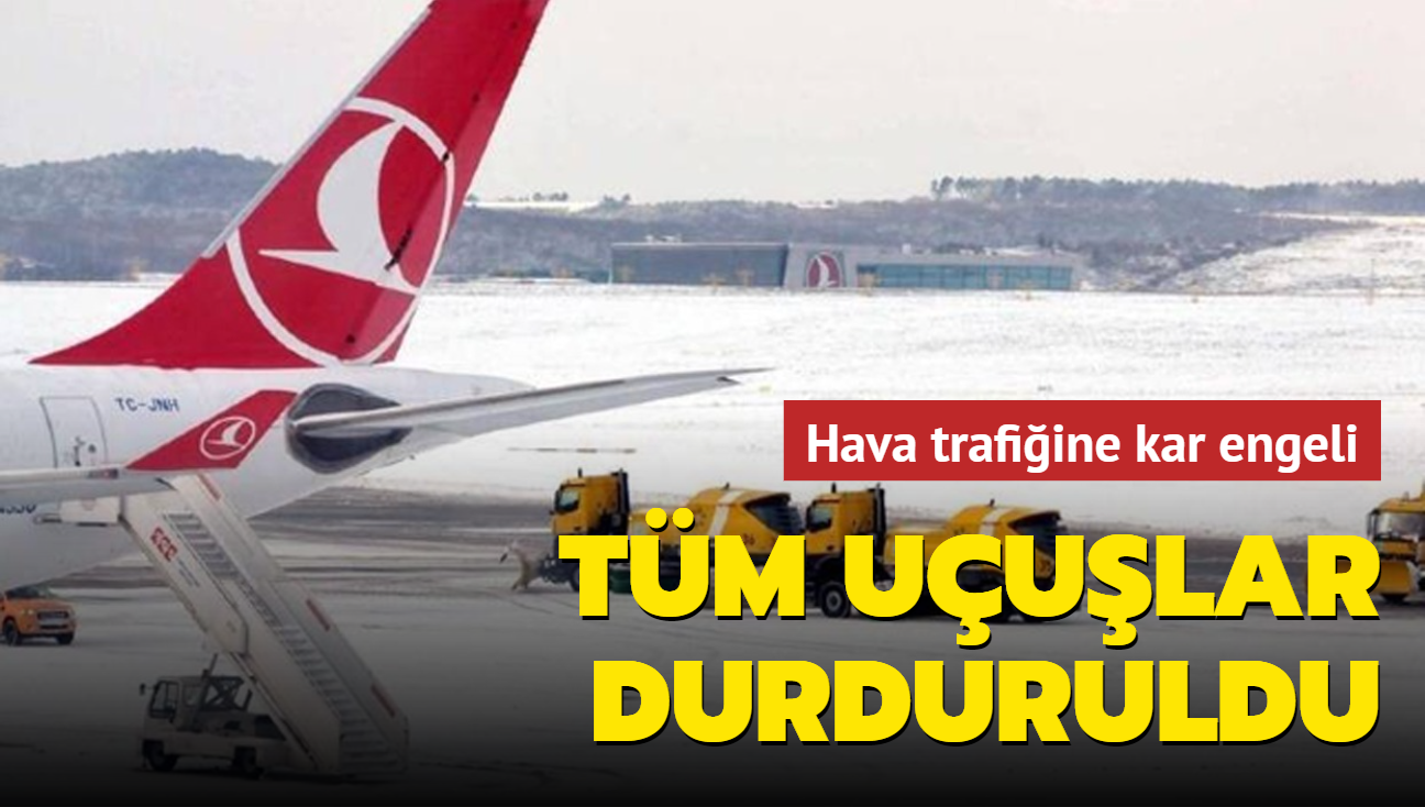Hava trafiğine kar engeli: İstanbul Havalimanı'nda tüm uçuşlar durduruldu