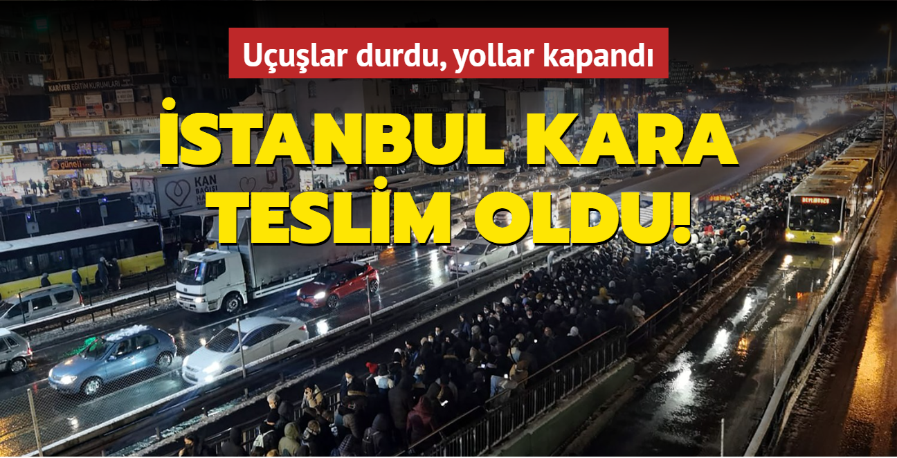 İstanbul kara teslim oldu! Uçuşlar durdu, yollar kapandı
