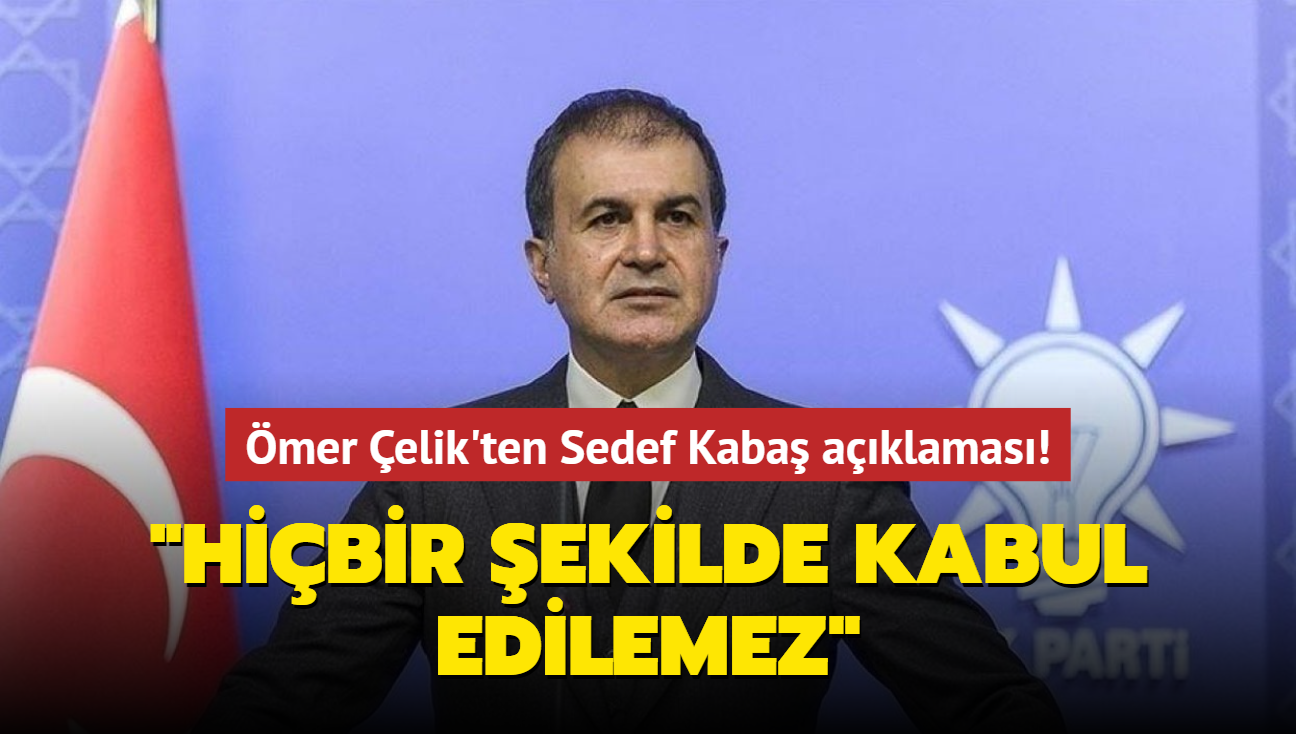 AK Parti Sözcüsü Ömer Çelik'ten Sedef Kabaş açıklaması: Hiçbir şekilde kabul edilemez