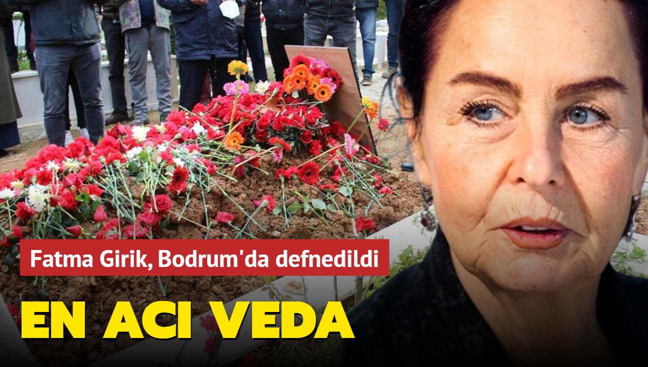 En acı veda... Fatma Girik, Bodrum'da defnedildi