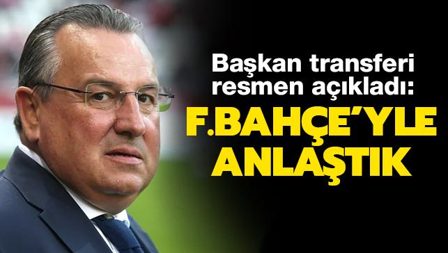 Başkan transferi resmen duyurdu: Fenerbahçe'yle anlaştık