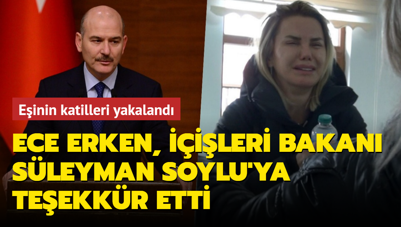 Eşi Şafak Mahmutyazıcıoğlu'nun katili yakalanan Ece Erken, İçişleri Bakanı Süleyman Soylu'ya teşekkür etti