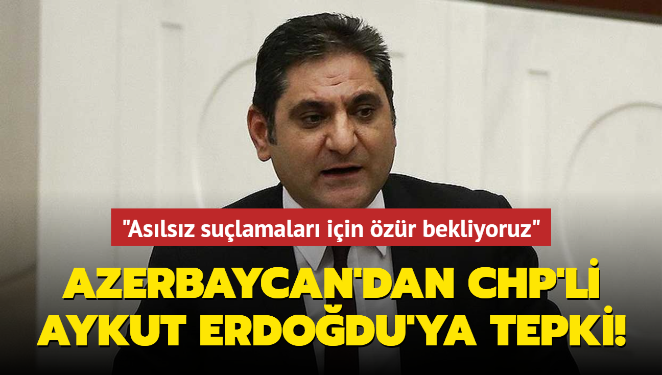 Azerbaycan'dan CHP'li Aykut Erdodu'ya tepki! "Aslsz sulamalar iin zr bekliyoruz"